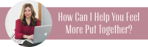 How Can I Help You Feel More Put Together?